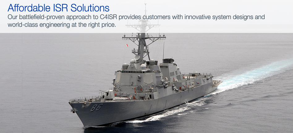 Affordable ISR Solutions - Our battlefield-proven approach to C4ISR provides customers with innovative system designs and world-class engineering at the right price.