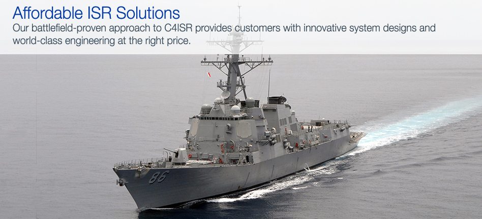 Affordable ISR Solutions - Our battlefield-proven approach to C4ISR provides customers with innovative system designs and world-class engineering at the right price.